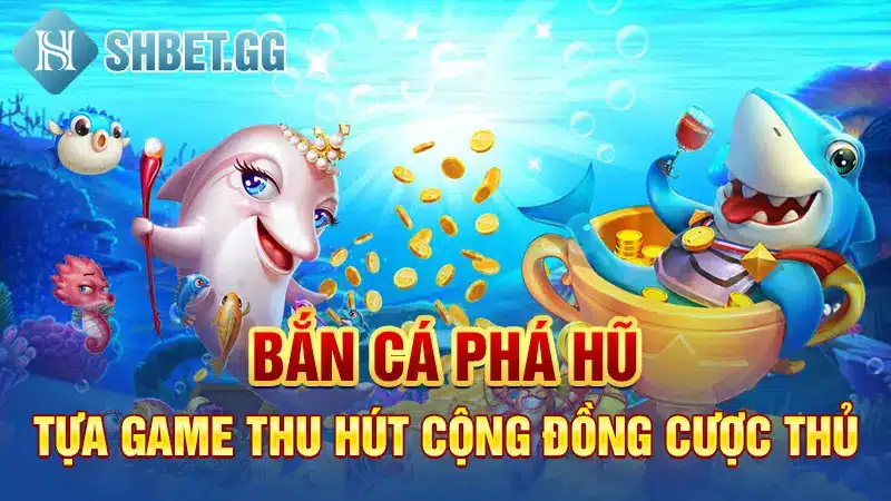 Bắn Cá Phá Hũ - Tựa Game Bắn Cá Mobile Chơi Là Trúng Lớn 4 Bắn cá phá hũ - tựa game thu hút cộng đồng cược thủ