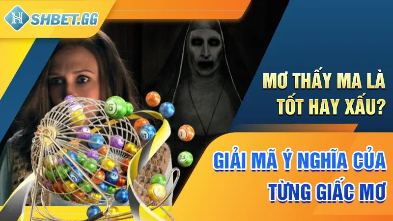 Mơ Thấy Ma Là Tốt Hay Xấu? Giải Mã Ý Nghĩa Của Từng Giấc Mơ 2 Tìm hiểu mơ thấy ma là điềm tốt hay xấu?