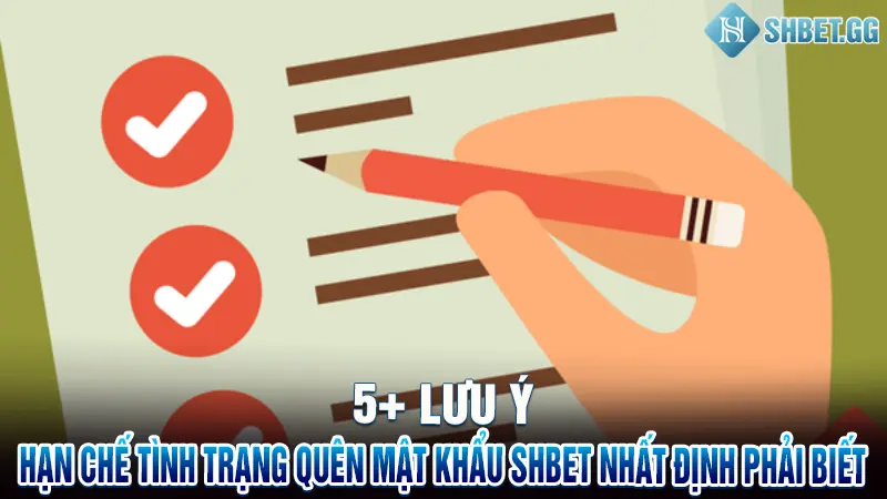 Quên Mật Khẩu Shbet - Nguyên Nhân và 4 Cách Khắc Phục Nhanh 4 5+ Lưu ý giúp hạn chế tình trạng quên mật khẩu Shbet nhất định phải biết