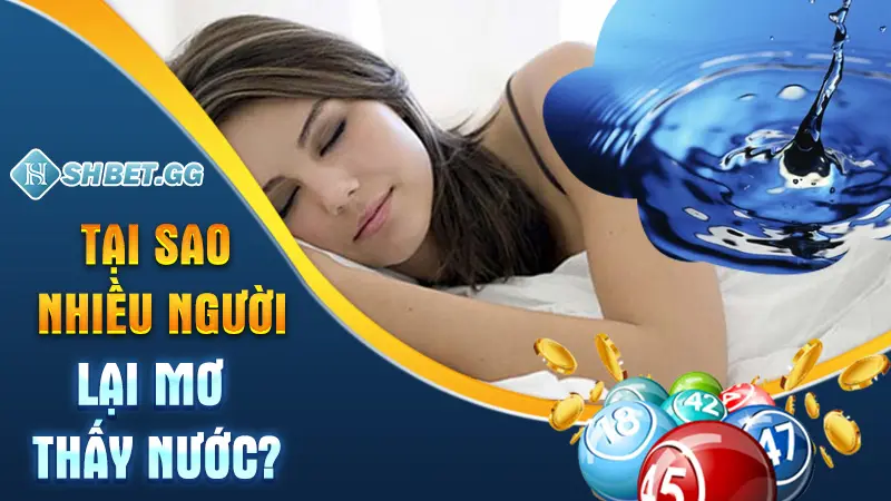 Giấc Mơ Thấy Nước Là Điềm Gì? Chọn Con Số Nào May Mắn? 2 Tại sao nhiều người lại mơ thấy nước?