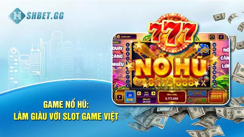 Jackpot là gì? Top tựa game nổ hũ săn thưởng cực đỉnh 6 Game nổ hũ: Làm giàu với Slot Game Việt