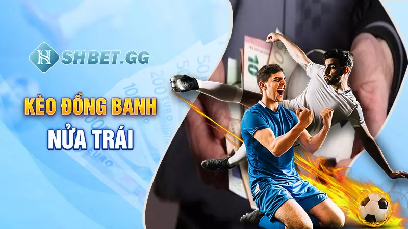Cược chấp là gì - Kinh nghiệm bắt kèo xanh chín đơn giản 4 Kèo đồng banh nửa trái
