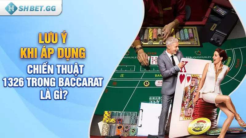 Cùng tìm hiểu chiến thuật 1326 trong baccarat là gì? 5 Lưu ý khi áp dụng chiến thuật 1326 trong baccarat là gì?