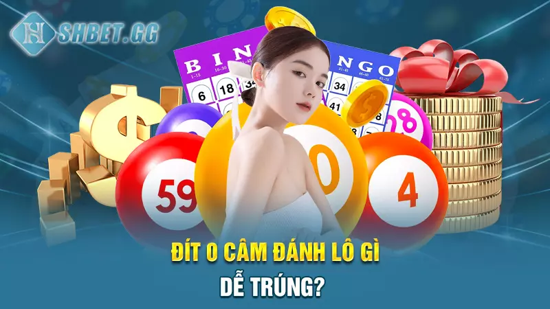 Đít 0 câm đánh lô gì dễ trúng? Kinh nghiệm chơi chuẩn nhất 4 Đít 0 câm đánh lô gì dễ trúng?