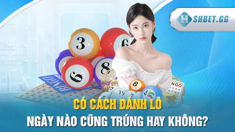 Tiết lộ 3 cách đánh lô ngày nào cũng trúng cực chi tiết 3 Có cách đánh lô ngày nào cũng trúng hay không?