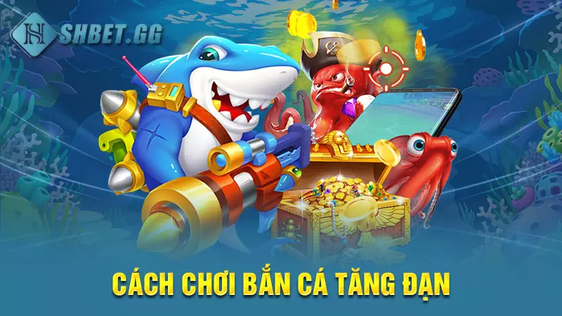 Cách chơi bắn cá chuyên nghiệp ăn sạch tiền nhà cái 5 Cách chơi bắn cá tăng đạn
