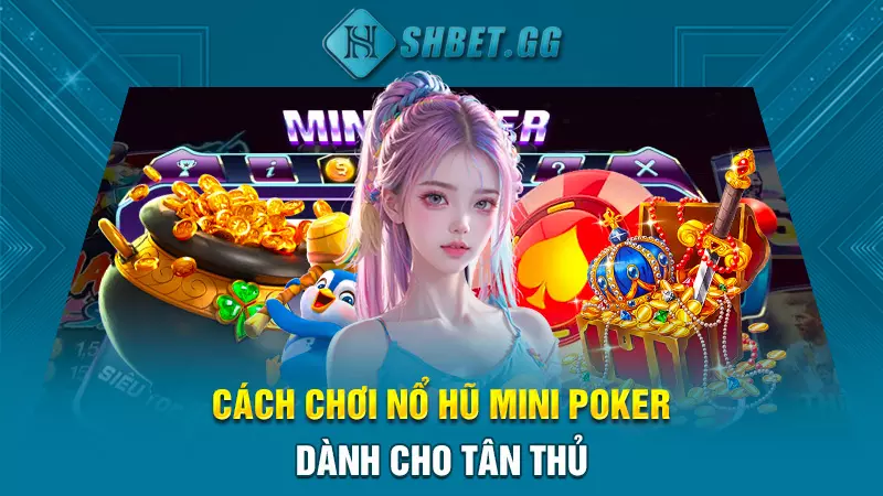 Nổ hũ mini poker mới nhất - Hướng dẫn chơi chi tiết nhất 4 Cách chơi nổ hũ mini poker dành cho tân thủ
