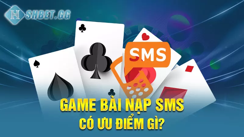 Game bài nạp sms - Hướng dẫn tải game và nạp tiền sms 3 Game bài nạp sms có ưu điểm gì?