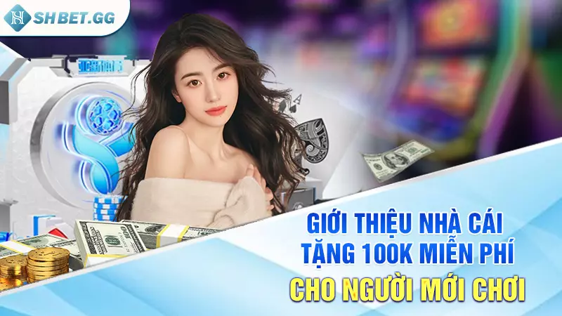 SHBET - Khuyến mãi nhà cái tặng 100k miễn phí cho game thủ 2 Giới thiệu nhà cái tặng 100k miễn phí cho người mới chơi