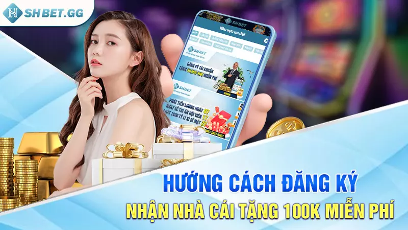SHBET - Khuyến mãi nhà cái tặng 100k miễn phí cho game thủ 3 Hướng cách đăng ký nhận nhà cái tặng 100k miễn phí