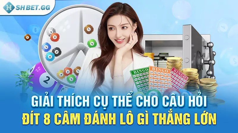 Xuất hiện đít 8 câm đánh lô gì để thắng lớn cho cược thủ 3 Giải thích cụ thể cho câu hỏi đít 8 câm đánh lô gì thắng lớn