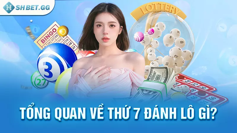 Giải đáp: Thứ 7 đánh lô gì ăn lãi cao chuẩn xác nhất? 3 Tổng quan về thứ 7 đánh lô gì?